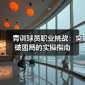 青训球员职业挑战：突破困局的实操指南（图3）